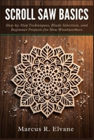 Scroll Saw Basics: Step-by-Step Techniques, Blade Selection, and Beginner Projects for New Woodworkers B0H21JRF7V Book Cover