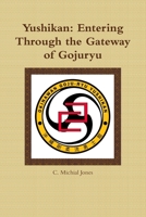 Yushikan: Entering Through the Gateway of Gojuryu 1257954873 Book Cover