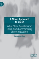 A Novel Approach to China: What China Debaters Can Learn from Contemporary Chinese Novelists 9811665176 Book Cover