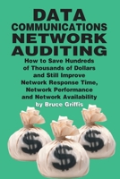 Data Communications Network Auditing; How to Save Hundreds Of Thousands Of Dollars And Still Improve Network Response Time, Network Performance And Network Availability 0936648937 Book Cover