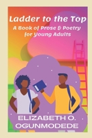 Ladder to the Top: A Book of Prose & Poetry for Young Adults B0B4BQXMDG Book Cover