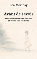 Avant de savoir: Récit d’une femme avec un TDAH, en chemin vers elle-même (French Edition) B0GL9CW7HQ Book Cover