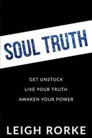 Soul Truth: Get Unstuck, Live Your Truth, Awaken Your Power 1093434538 Book Cover