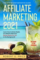 Affiliate Marketing 2021: The Step by Step Definitive Guide Learn How to Drink Mojito on a Beach while Your Money Works for You in the Background! B08P8D729V Book Cover