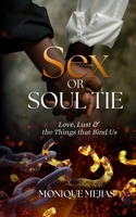 Sex Or Soul Tie: Love, Lust, And The Things That Bind Us B0GW33YD2Q Book Cover