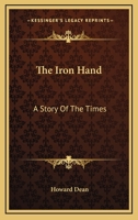 The Iron Hand: A Story of the Times (Classic Reprint) 143265649X Book Cover