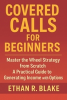 Covered Calls for Beginners: Master the Wheel Strategy from Scratch: A Practical Guide to Generating Income with Options B0FHFVSL7R Book Cover