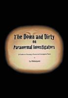 The Down and Dirty on Paranormal Investigators 147715793X Book Cover