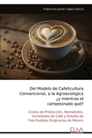 Del Modelo de Cafeticultura Convencional, a la Agroecológica ¿y mientras el campesinado qué?: Costos de Producción, Nematodos, Variedades de Café y ... Originarios de México (Spanish Edition) 9999318908 Book Cover