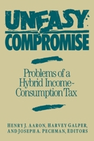 Uneasy Compromise: Problems of a Hybrid Income-Consumption Tax (Studies of government finance) 0815700458 Book Cover