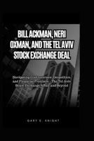 BILL ACKMAN, NERI OXMAN, AND THE TEL AVIV STOCK EXCHANGE DEAL: Navigating Controversies, Geopolitics, and Financial Frontiers – The Tel Aviv Stock Exchange Affair and Beyond B0CTGNMQ47 Book Cover