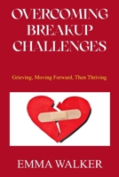 OVERCOMING BREAKUP CHALLENGES: Grieving, Moving Forward, Then Thriving B0CFZKZGQC Book Cover