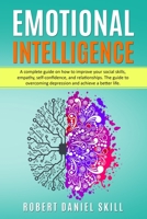 Emotional Intelligence: The complete guide on how to improve your social skills, empathy, self-confidence, and successful relationships. Learn how to overcome depression and achieve a better life. 1707885710 Book Cover