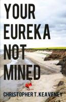 Your Eureka Not Mined 1937968316 Book Cover