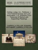 Holiday Lodge, Inc., Petitioner, v. First Federal Savings and Loan Association. U.S. Supreme Court Transcript of Record with Supporting Pleadings 127047720X Book Cover