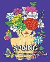 Spring Large Print Adult Coloring Book: Beautiful Designs for Grown-ups to Relax and Destress B0C3WV1LF7 Book Cover