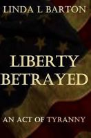Liberty Betrayed: An Act of Tryanny 1530016770 Book Cover
