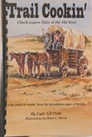 Trail Cookin' : Chuck Wagon Tales of the Old West (A Fun Guide to Cookin' From the Incredulous Pages of History) 0966047702 Book Cover