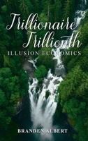 TRILLIONAIRE TRILLIONTH: ILLUSION ECONOMICS B0GG41BKSM Book Cover