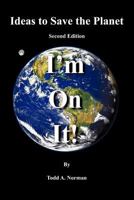 Ideas to Save the Planet - Second Edition: I'm on It! 1604816708 Book Cover