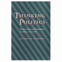 Thinking Politics: Intellectuals and Democracy in Chile, 1973-1988 0801848415 Book Cover