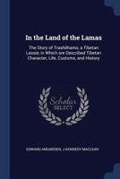 In the Land of the Lamas: The Story of Trashilhamo, a Tibetan Lassie, in Which Are Described Tibetan Character, Life, Customs, and History (Classic Reprint) 137686911X Book Cover