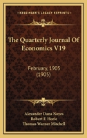 The Quarterly Journal Of Economics V19: February, 1905 1167197232 Book Cover