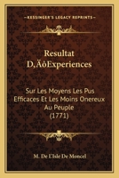 Resultat D’Experiences: Sur Les Moyens Les Pus Efficaces Et Les Moins Onereux Au Peuple (1771) 1104895862 Book Cover