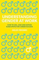 Understanding Gender at Work: How to Use, Lose and Expose Blind Spots for Career Success 1773028995 Book Cover