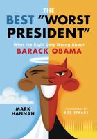 The Best "Worst President": What the Right Gets Wrong About Barack Obama 0062443054 Book Cover