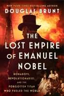 The Lost Empire of Emanuel Nobel: Romanovs, Revolutionaries, and the Forgotten Titan Who Fueled the World 1668074745 Book Cover