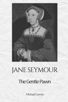 Jane Seymour: The Gentle Pawn (The Tudor Queens: Love, Power, and Betrayal) B0DSFGJF5B Book Cover