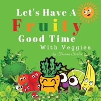 Let's Have A Fruity Good Time With Veggies: Fruits and Veggies 1733649034 Book Cover
