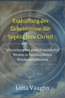 Enthüllung der Geheimnisse der Sophia Jesu Christi: Erforschung des göttlich-weiblichen Wesens in frühchristlichen Weisheitstraditionen (German Edition) B0DSC5K7Z3 Book Cover