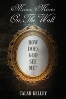 Mirror Mirror On The Wall: How Does God See Me? 1960142089 Book Cover