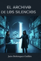 El Archivo De Los Silencios: Una Novela Contemporánea Para La Posteridad B0FVNC639C Book Cover