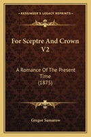 For Sceptre And Crown V2: A Romance Of The Present Time 1436850312 Book Cover