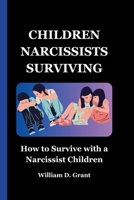 CHILDREN NARCISSISTS SURVIVING: How to Survive with a Narcissist Children B0CJL9SY3T Book Cover