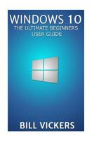 Windows 10: The Ultimate Beginners User Guide 1517338263 Book Cover