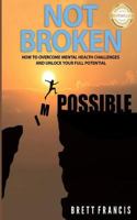 Not Broken: How to Overcome Mental Health Challenges and Unlock Your Full Potential! 0995302537 Book Cover