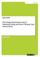 Die Verlage Bertelsmann und J. F. Lehmanns Verlag und deren Beitrag zum Dritten Reich 3656730881 Book Cover