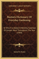 Beeton's Dictionary of Everyday Gardening ... to Which is Added a Monthly Calendar of Garden Work Throughout the Year 1360541519 Book Cover