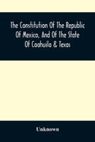 The Constitution of the Republic of Mexico, and of the State of Coahuila and Texas 9354508812 Book Cover