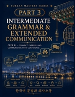 Korean Mastery Series: Intermediate Grammar & Extended Communication: CEFR B1 – Connect, Express, and Communicate in Korean with Confidence (Korean ... The Complete Korean Language Learning Series) B0HG84CZ36 Book Cover
