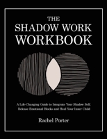 The Shadow Work Workbook: A Life-Changing Guide to Integrate Your Shadow Self, Release Emotional Blocks and Heal Your Inner Child 1806472473 Book Cover