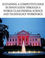 Sustaining a Competitive Edge in Innovation Through a World-Class Federal Science and Technology Workforce 1537055666 Book Cover