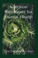 NUTRITION RUDIMENTS FOR MENTAL HEALTH: Complete Guide To Nutritional Rudiments For Promoting Mental Health B08M88TJJL Book Cover