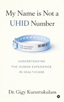 My Name is Not a UHID Number: Understanding the Human Experience in Health Care B0GFB3DL63 Book Cover