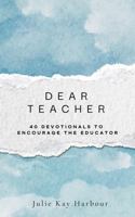 Dear Teacher: 40 Devotionals to Encourage the Educator B0FKZ3XT28 Book Cover