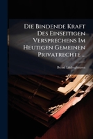 Die Bindende Kraft Des Einseitigen Versprechens Im Heutigen Gemeinen Privatrechte ... 114815048X Book Cover